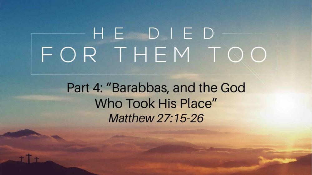 Part 4: “Barabbas, and the God Who Took His Place”