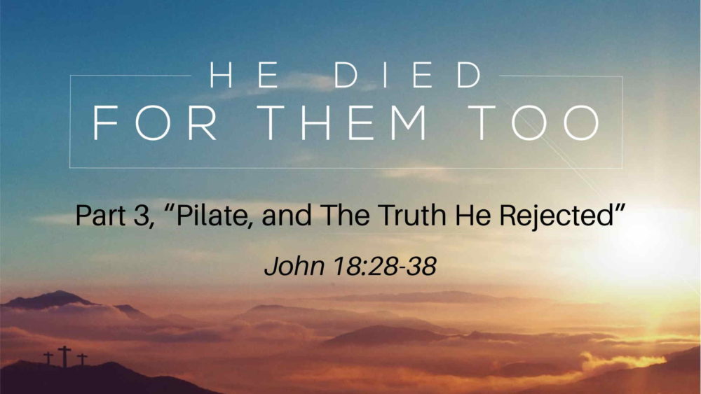 Part 3, “Pilate, and The Truth He Rejected”