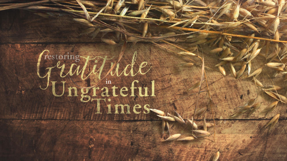Restoring Gratitude in Ungrateful Times