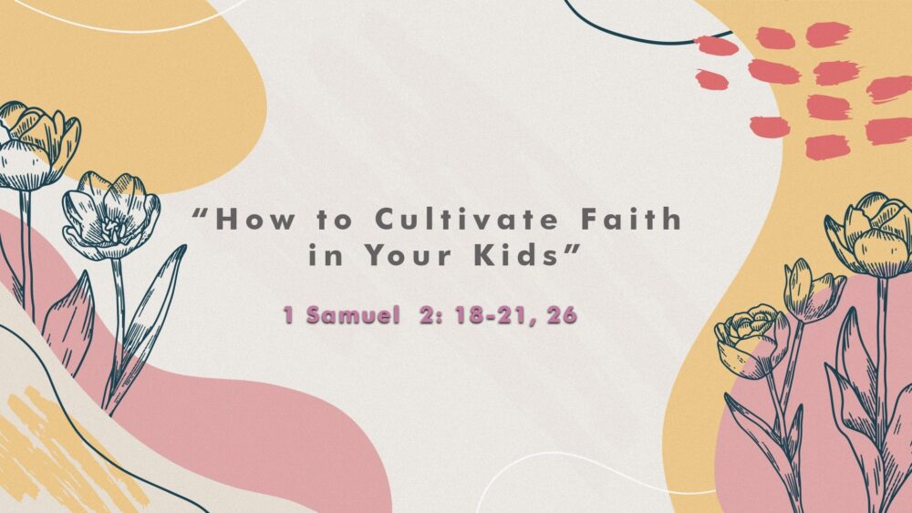 “How to Cultivate Faith in Your Kids” Image